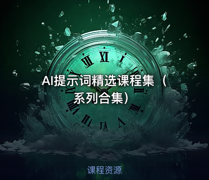 AI提示词精选课程集（系列合集）