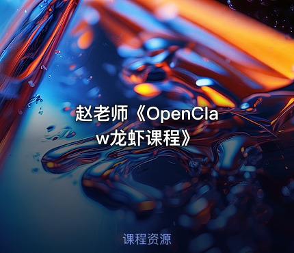 赵老师《OpenClaw龙虾课程》