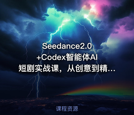 Seedance2.0+Codex智能体AI短剧实战课，从创意到精品短片全流程