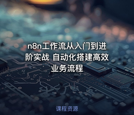 n8n工作流从入门到进阶实战 自动化搭建高效业务流程