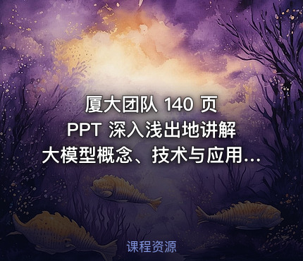 厦大团队 140 页 PPT 深入浅出地讲解大模型概念、技术与应用实践