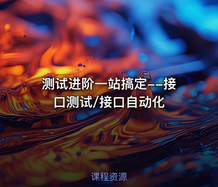 测试进阶一站搞定--接口测试/接口自动化