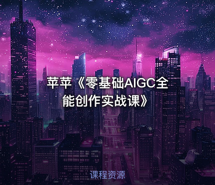 苹苹《零基础AIGC全能创作实战课》