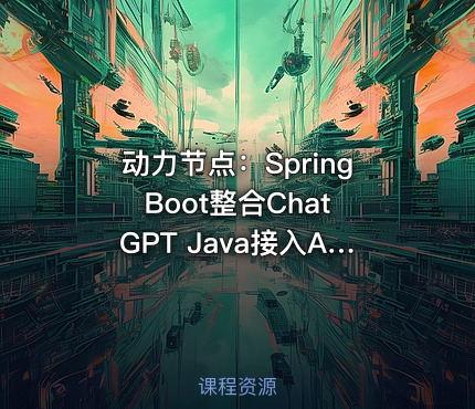 动力节点：Spring Boot整合ChatGPT Java接入AI大模型技术教程