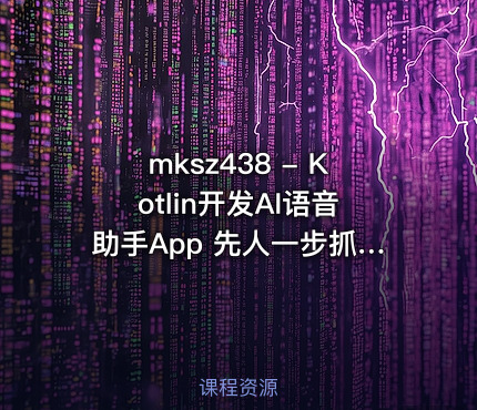 mksz438 - Kotlin开发AI语音助手App 先人一步抓紧移动端AI时代发展机会