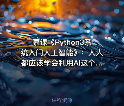慕课《Python3系统入门人工智能》：人人都应该学会利用AI这个工具