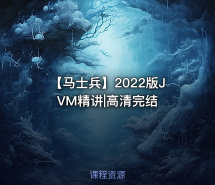 【马士兵】2022版JVM精讲|高清完结