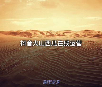 抖音火山西瓜在线运营