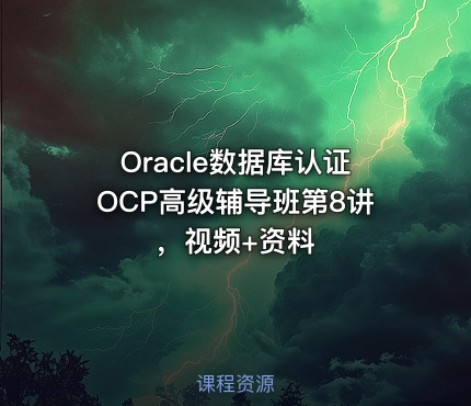 Oracle数据库认证OCP高级辅导班第8讲，视频+资料