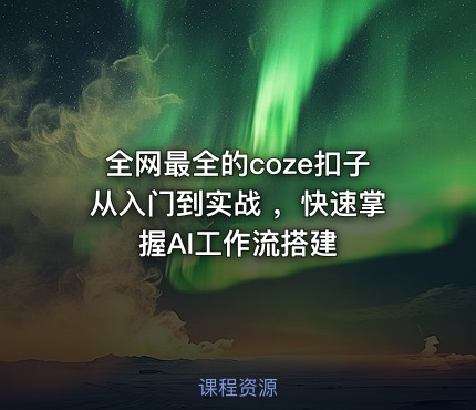 全网最全的coze扣子从入门到实战 ，快速掌握AI工作流搭建