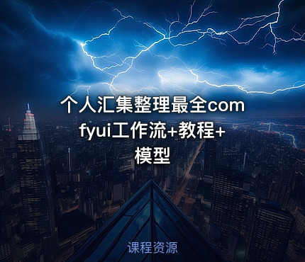 个人汇集整理最全comfyui工作流+教程+ 模型