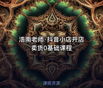浩南老师·抖音小店开店卖货0基础课程