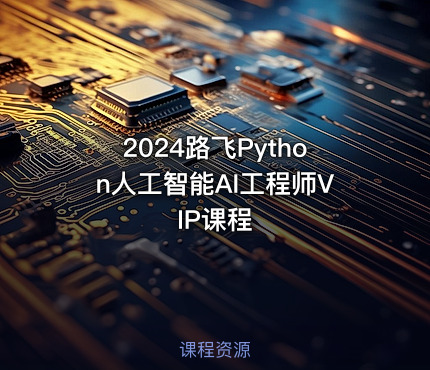 2024路飞Python人工智能AI工程师VIP课程