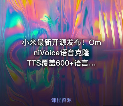 小米最新开源发布！OmniVoice语音克隆TTS覆盖600+语言和方言，仅需3-10秒语音，一键可控语音合成