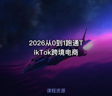 2026从0到1跑通TikTok跨境电商