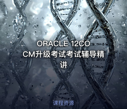 ORACLE 12COCM升级考试考试辅导精讲