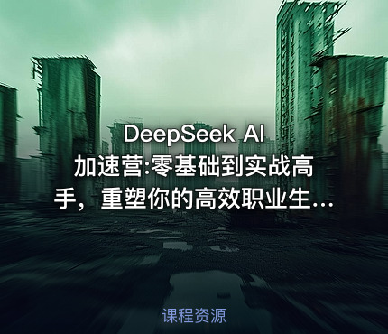 DeepSeek AI加速营:零基础到实战高手，重塑你的高效职业生涯