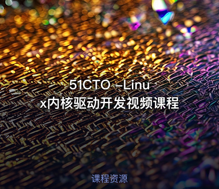 51CTO -Linux内核驱动开发视频课程