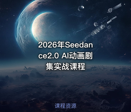 2026年Seedance2.0 AI动画剧集实战课程