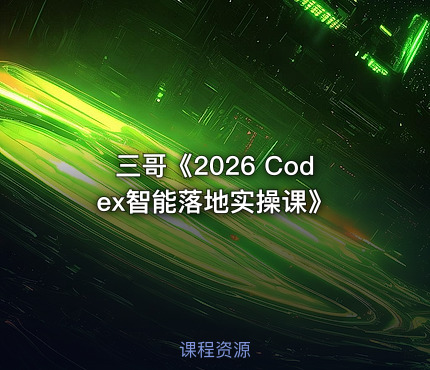 三哥《2026 Codex智能落地实操课》
