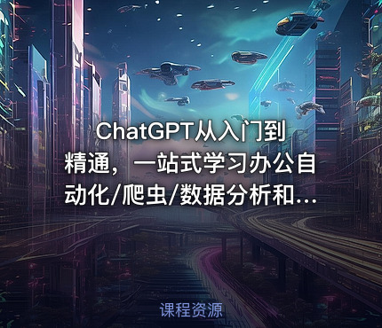 ChatGPT从入门到精通，一站式学习办公自动化/爬虫/数据分析和可视化图表制作