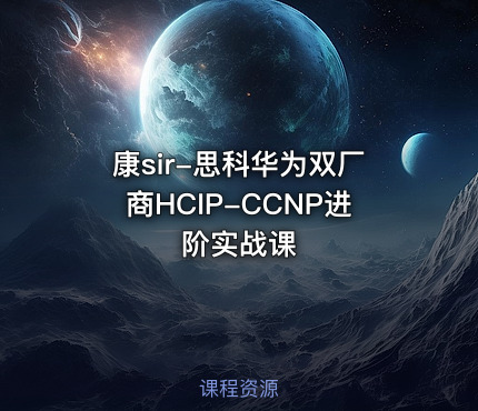 康sir-思科华为双厂商HCIP-CCNP进阶实战课