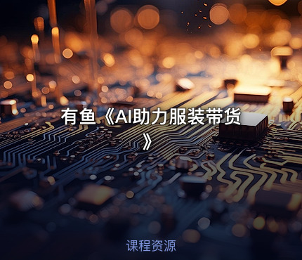 有鱼《AI助力服装带货》