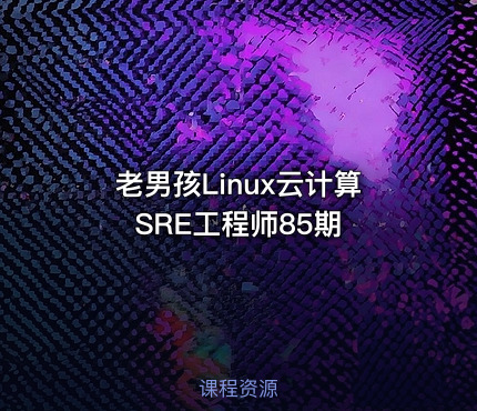 老男孩Linux云计算SRE工程师85期