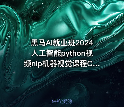 黑马AI就业班2024人工智能python视频nlp机器视觉课程CV自然语言