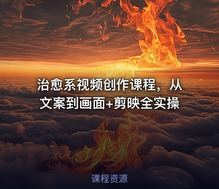治愈系视频创作课程，从文案到画面+剪映全实操