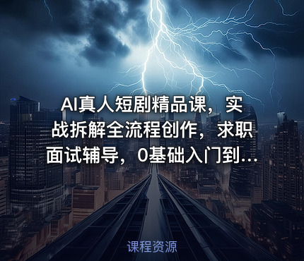 AI真人短剧精品课，实战拆解全流程创作，求职面试辅导，0基础入门到就业