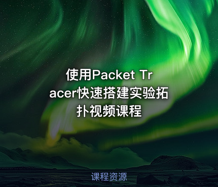 使用Packet Tracer快速搭建实验拓扑视频课程