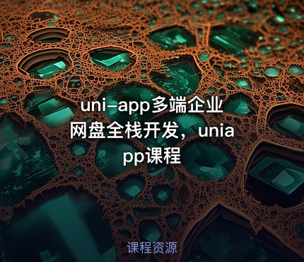 uni-app多端企业网盘全栈开发，uniapp课程