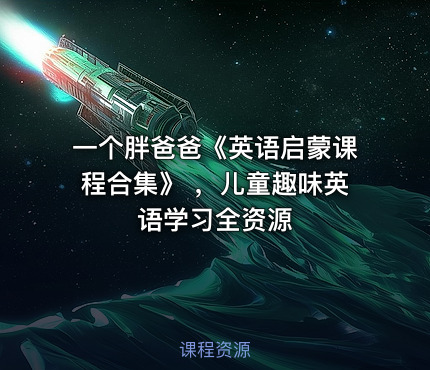 一个胖爸爸《英语启蒙课程合集》 ，儿童趣味英语学习全资源