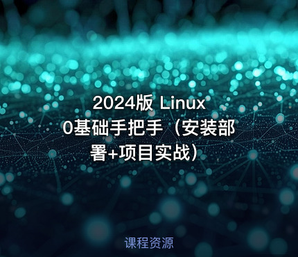 2024版 Linux 0基础手把手（安装部署+项目实战）
