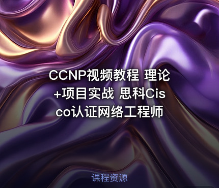 CCNP视频教程 理论+项目实战 思科Cisco认证网络工程师