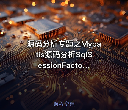源码分析专题之Mybatis源码分析SqlSessionFactoryBuilder第25季