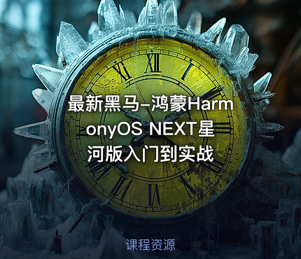 最新黑马-鸿蒙HarmonyOS NEXT星河版入门到实战
