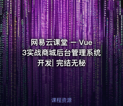 网易云课堂 – Vue3实战商城后台管理系统开发| 完结无秘
