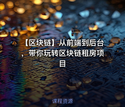 【区块链】从前端到后台，带你玩转区块链租房项目
