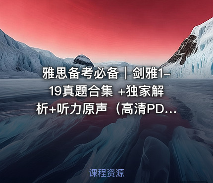 雅思备考必备｜剑雅1-19真题合集 +独家解析+听力原声（高清PDF+音频）
