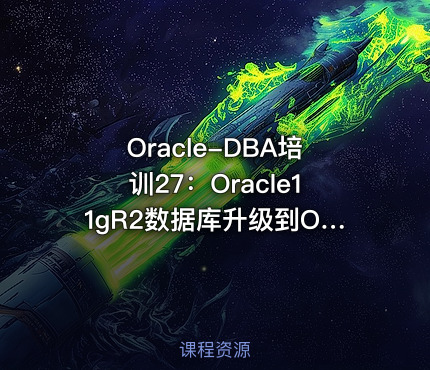 Oracle-DBA培训27：Oracle11gR2数据库升级到Oracle19c