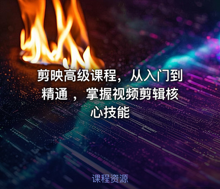 剪映高级课程，从入门到精通 ，掌握视频剪辑核心技能