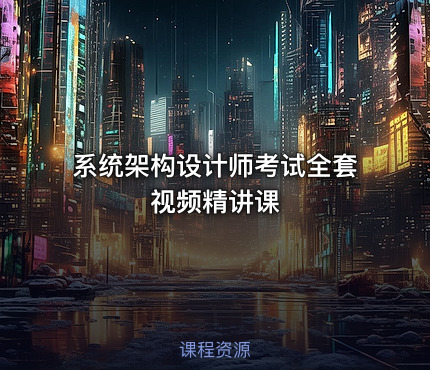 系统架构设计师考试全套视频精讲课