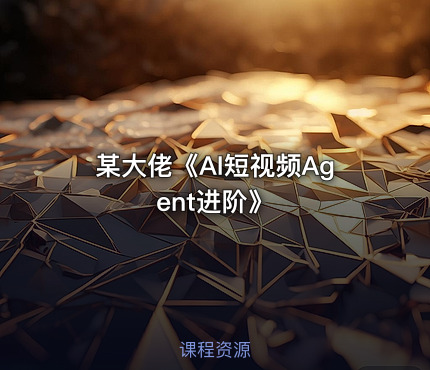某大佬《AI短视频Agent进阶》