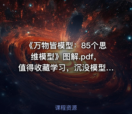 《万物皆模型：85个思维模型》图解.pdf，值得收藏学习，沉没模型，第一性原理等等