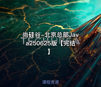 尚硅谷-北京总部Java250625版【完结】