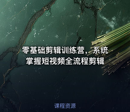 零基础剪辑训练营，系统掌握短视频全流程剪辑