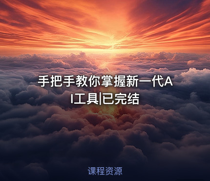 手把手教你掌握新一代AI工具|已完结