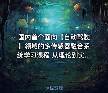 国内首个面向【自动驾驶】领域的多传感器融合系统学习课程 从理论到实战逐个攻破